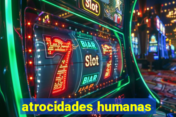 atrocidades humanas